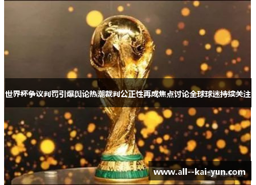 世界杯争议判罚引爆舆论热潮裁判公正性再成焦点讨论全球球迷持续关注 世界杯争议判罚引爆舆论热潮裁判公正性再成焦点讨论全球球迷持续关注