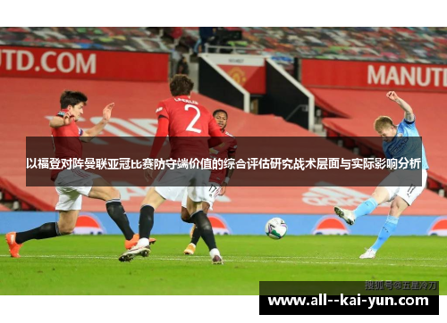 以福登对阵曼联亚冠比赛防守端价值的综合评估研究战术层面与实际影响分析