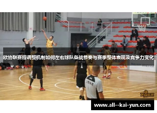 欧协联赛程调整机制如何左右球队备战节奏与赛季整体表现及竞争力变化 欧协联赛程调整机制如何左右球队备战节奏与赛季整体表现及竞争力变化
