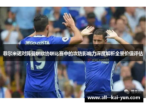 菲尔米诺对阵曼联欧协联比赛中的攻防影响力深度解析全景价值评估