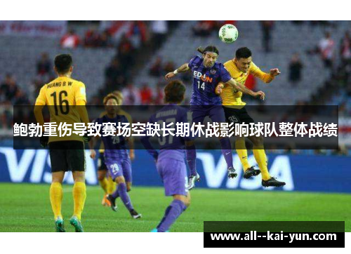 鲍勃重伤导致赛场空缺长期休战影响球队整体战绩 鲍勃重伤导致赛场空缺长期休战影响球队整体战绩