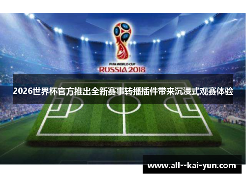 2026世界杯官方推出全新赛事转播插件带来沉浸式观赛体验