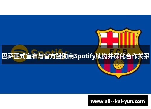 巴萨正式宣布与官方赞助商Spotify续约并深化合作关系 巴萨正式宣布与官方赞助商Spotify续约并深化合作关系